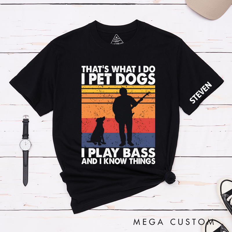 Personalized Classic T-Shirts That's What I Do I Pet Dogs I Play Bass & I Know Things Tee
