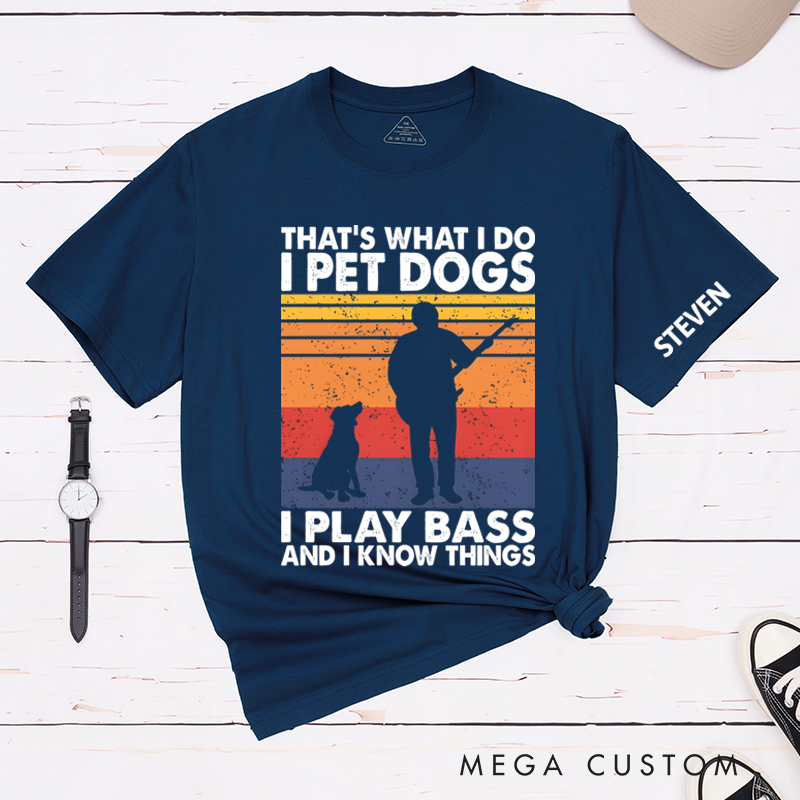 Personalized Classic T-Shirts That's What I Do I Pet Dogs I Play Bass & I Know Things Tee
