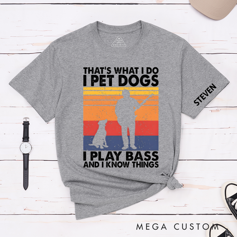 Personalized Classic T-Shirts That's What I Do I Pet Dogs I Play Bass & I Know Things Tee