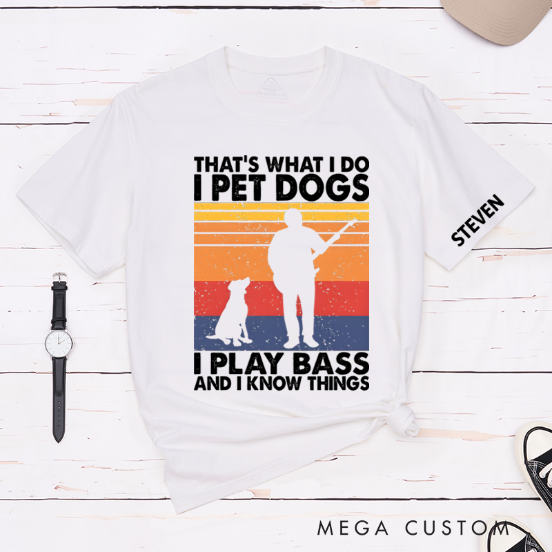 Personalized Classic T-Shirts That's What I Do I Pet Dogs I Play Bass & I Know Things Tee