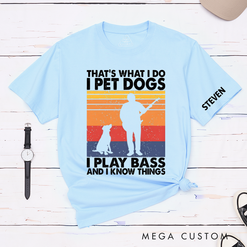 Personalized Classic T-Shirts That's What I Do I Pet Dogs I Play Bass & I Know Things Tee