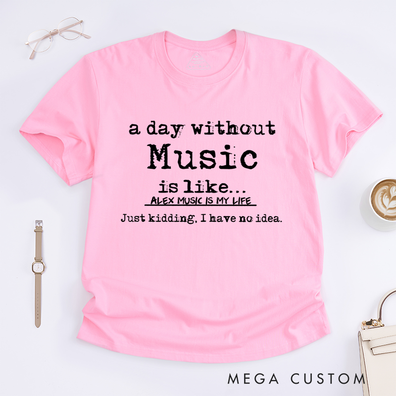 Personalized Classic T-Shirts a Day Without Music Is Like Kidding I Have No Idea Tee, Perfect for Musicians and Fans Gift