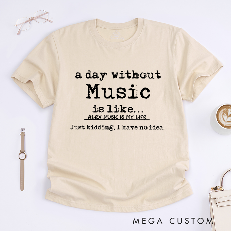 Personalized Classic T-Shirts a Day Without Music Is Like Kidding I Have No Idea Tee, Perfect for Musicians and Fans Gift