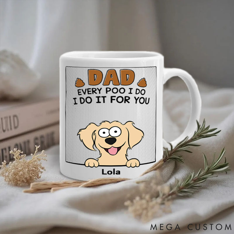 Personalized Dog Lover Dad Every Poo I Do Mugs