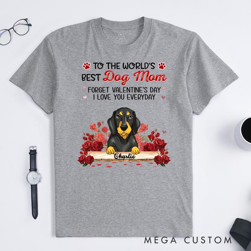 Personalized Dog Lover Forget Valentine's Day I Love You Everyday T-Shirt