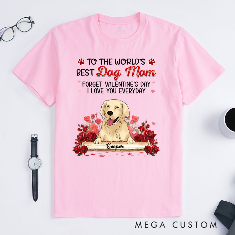 Personalized Dog Lover Forget Valentine's Day I Love You Everyday T-Shirt