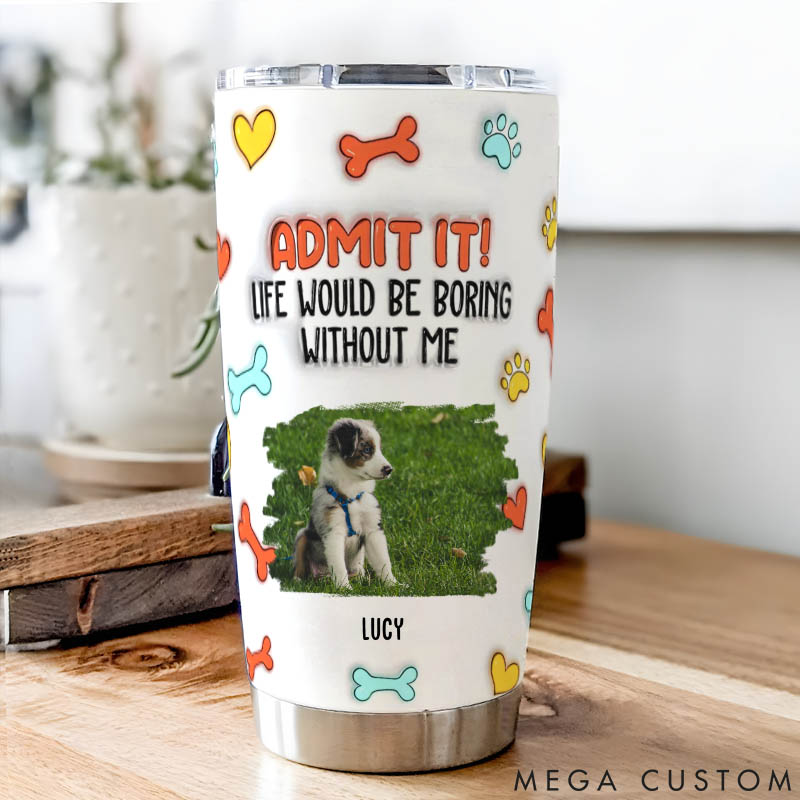 Personalized Dog Lover Funny Admit It Dog Photo 20oz Tumbler