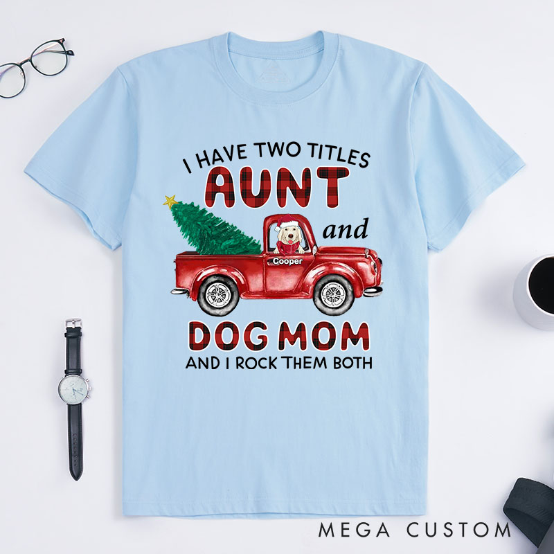 Personalized Dog Lover I Have Two Titles Aunt and Dog Mom and I Rock Them Both T-Shirt