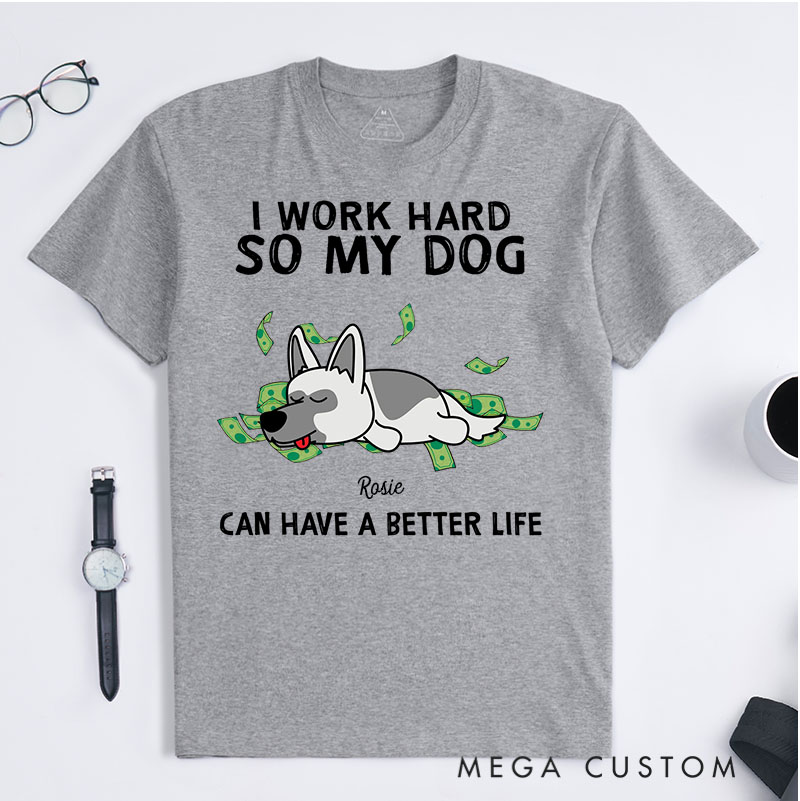 Personalized Dog Lover I Work Hard So My Dogs Can Have A Better Life T-Shirt