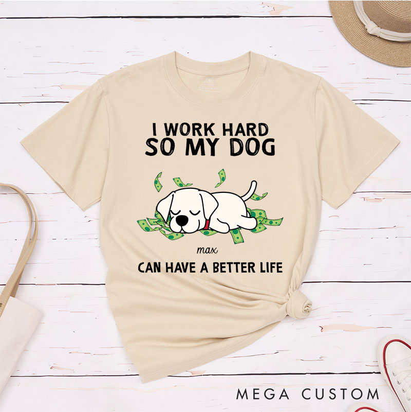 Personalized Dog Lover I Work Hard So My Dogs Can Have A Better Life T-Shirt