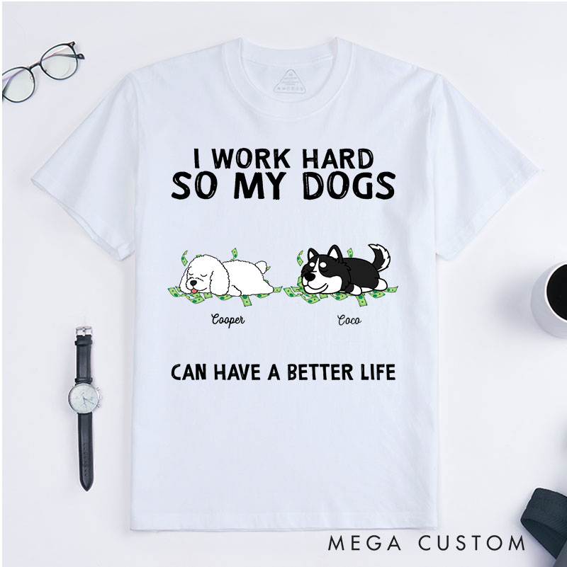 Personalized Dog Lover I Work Hard So My Dogs Can Have A Better Life T-Shirt