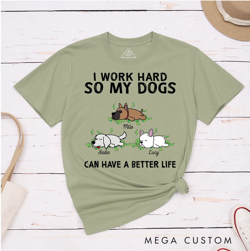 Personalized Dog Lover I Work Hard So My Dogs Can Have A Better Life T-Shirt