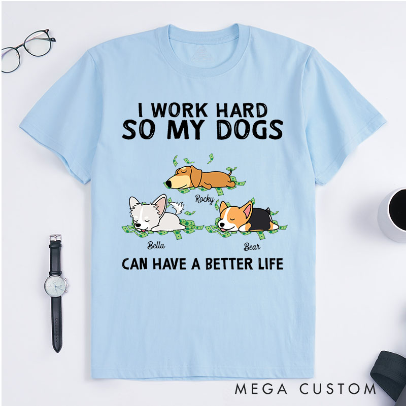 Personalized Dog Lover I Work Hard So My Dogs Can Have A Better Life T-Shirt