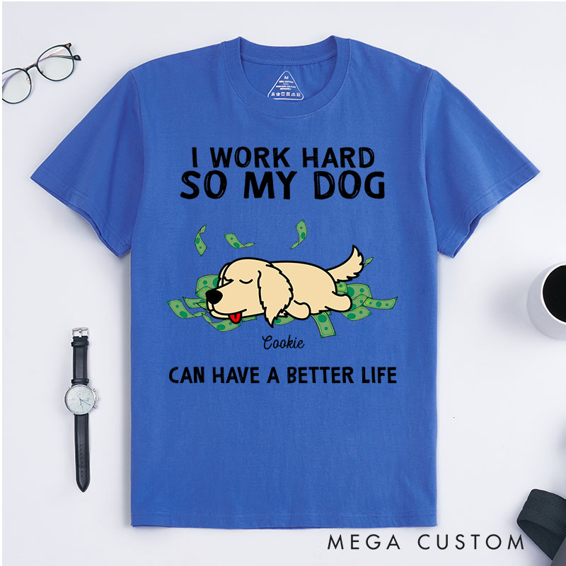Personalized Dog Lover I Work Hard So My Dogs Can Have A Better Life T-Shirt