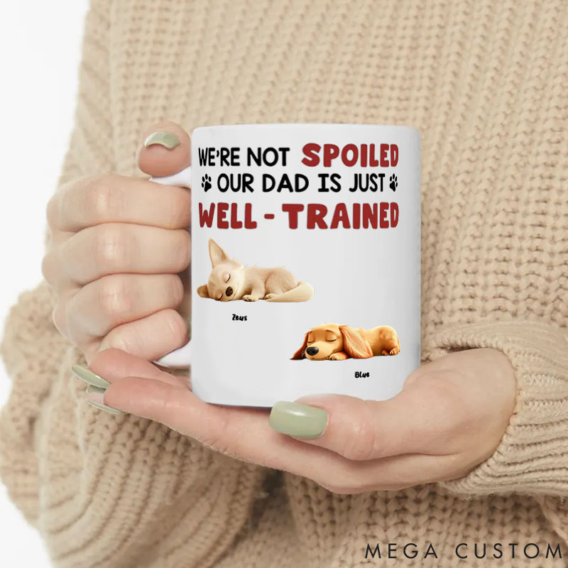 Personalized Dog Lover I'm Not Spoiled My Dad Is Just Well Trained Mugs