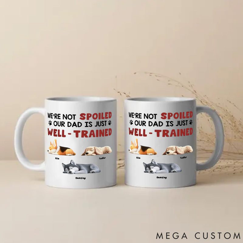 Personalized Dog Lover I'm Not Spoiled My Dad Is Just Well Trained Mugs