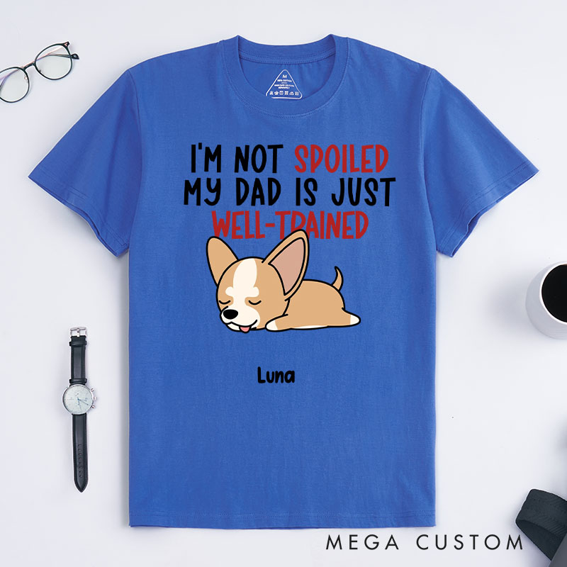 Personalized Dog Lover I'm Not Spoiled My Dad is Just Well-Trained T-Shirt