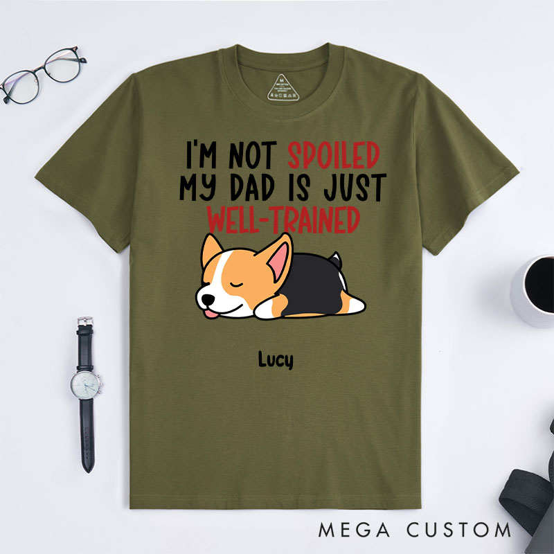Personalized Dog Lover I'm Not Spoiled My Dad is Just Well-Trained T-Shirt