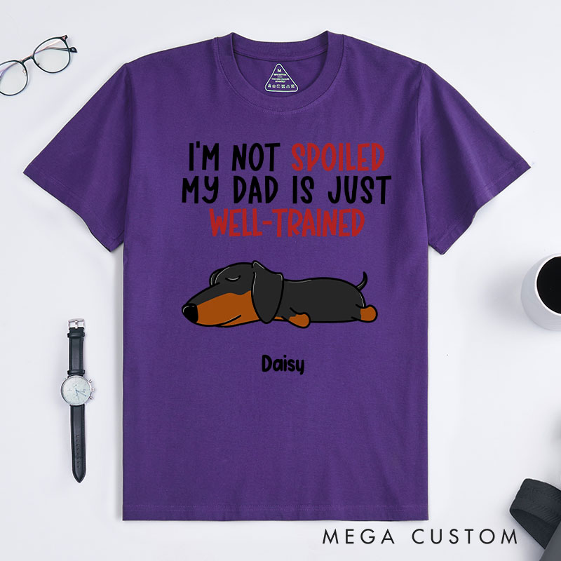 Personalized Dog Lover I'm Not Spoiled My Dad is Just Well-Trained T-Shirt