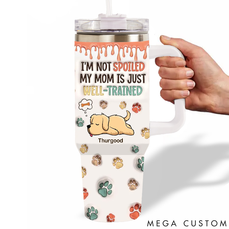 Personalized Dog Lover I'm Not Spoiled My Mom Is Just Well Trained 40oz Tumbler