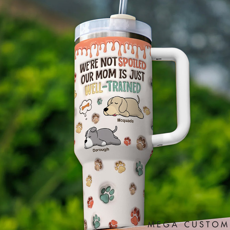Personalized Dog Lover I'm Not Spoiled My Mom Is Just Well Trained 40oz Tumbler
