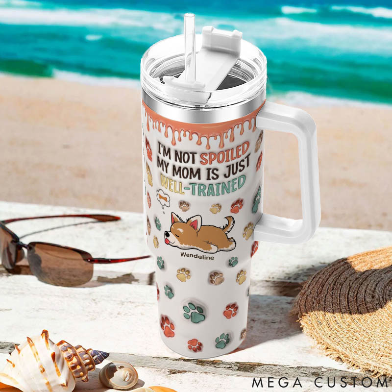 Personalized Dog Lover I'm Not Spoiled My Mom Is Just Well Trained 40oz Tumbler
