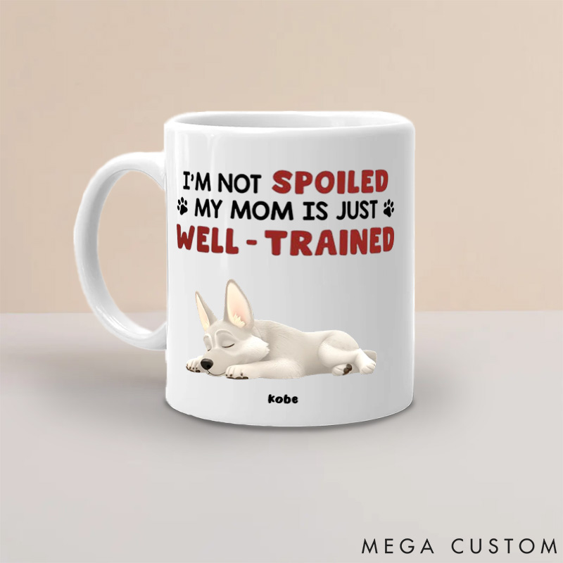 Personalized Dog Lover I'm Not Spoiled My Mom Is Just Well Trained Mugs