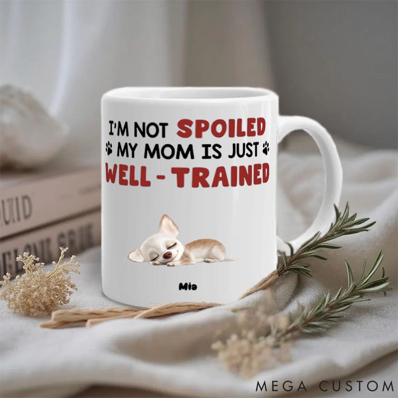 Personalized Dog Lover I'm Not Spoiled My Mom Is Just Well Trained Mugs