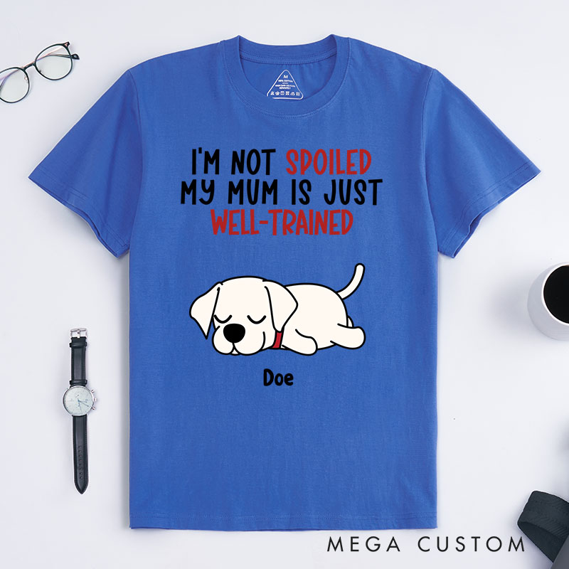 Personalized Dog Lover I'm Not Spoiled My Mom is Just Well-Trained T-Shirt