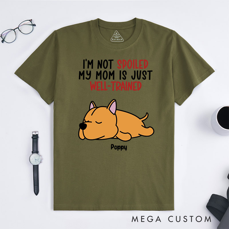 Personalized Dog Lover I'm Not Spoiled My Mom is Just Well-Trained T-Shirt