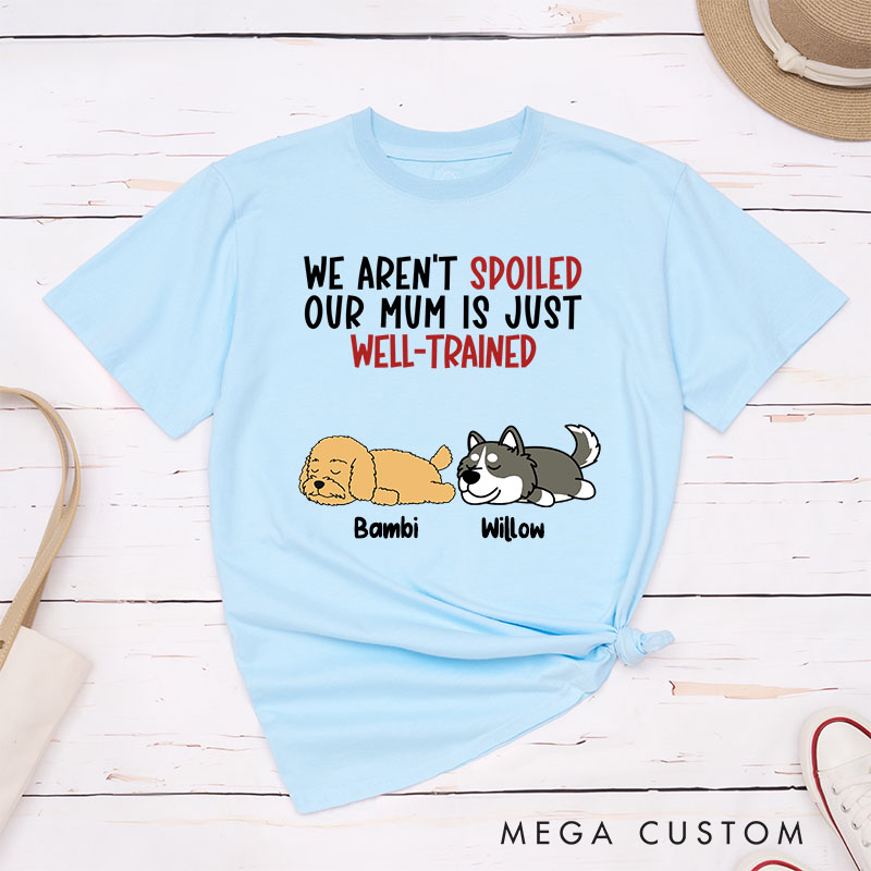 Personalized Dog Lover I'm Not Spoiled My Mom is Just Well-Trained T-Shirt