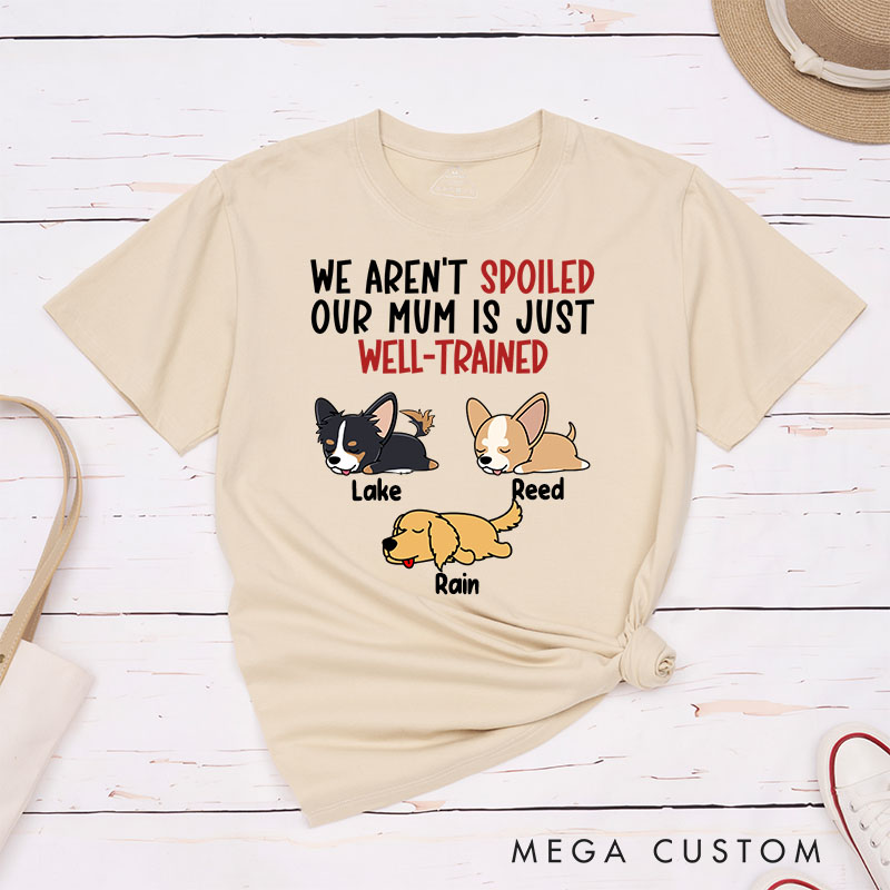 Personalized Dog Lover I'm Not Spoiled My Mom is Just Well-Trained T-Shirt