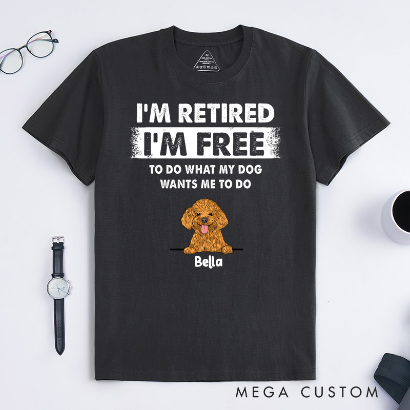 Personalized Dog Lover I'm Retired I'm Free to Do What My Dog Wants Me to Do T-Shirt
