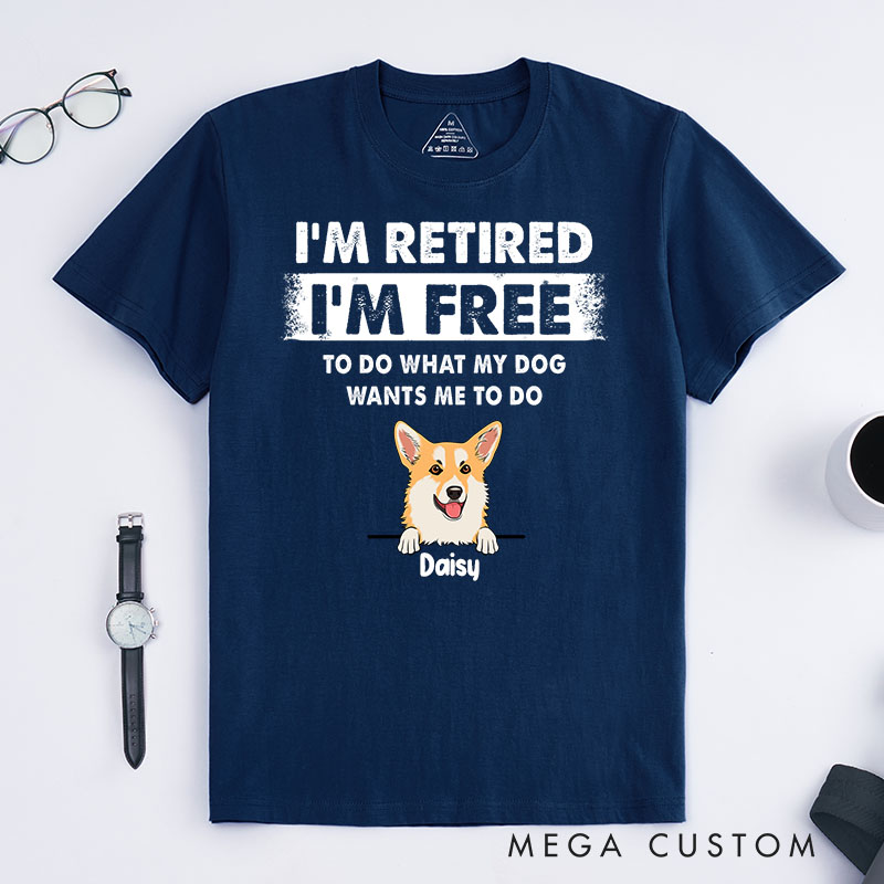 Personalized Dog Lover I'm Retired I'm Free to Do What My Dog Wants Me to Do T-Shirt
