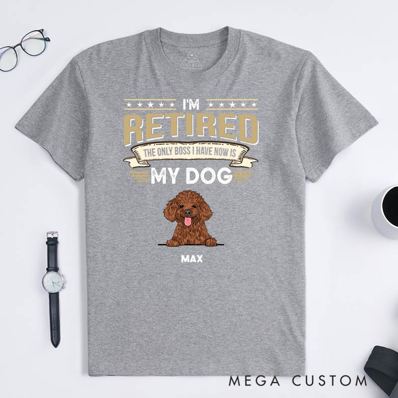 Personalized Dog Lover I'm Retired the Only Boss I Have Now is My Dog T-Shirt