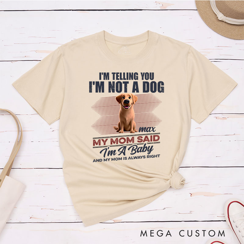 Personalized Dog Lover I'm Telling You I'm Not A Dog My Mom Said I'm A Baby T-Shirt
