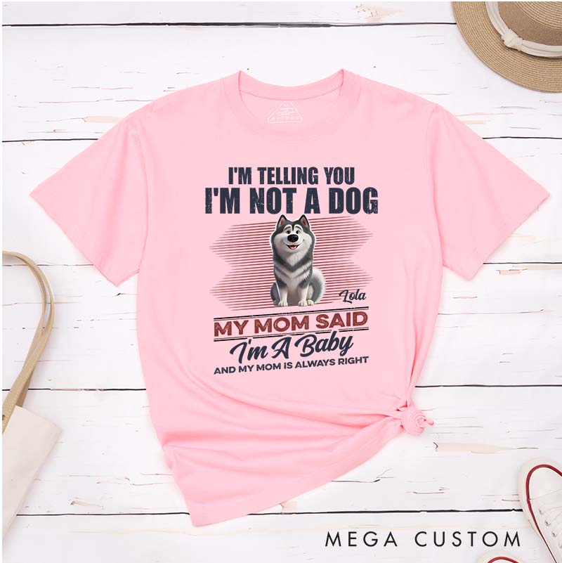 Personalized Dog Lover I'm Telling You I'm Not A Dog My Mom Said I'm A Baby T-Shirt