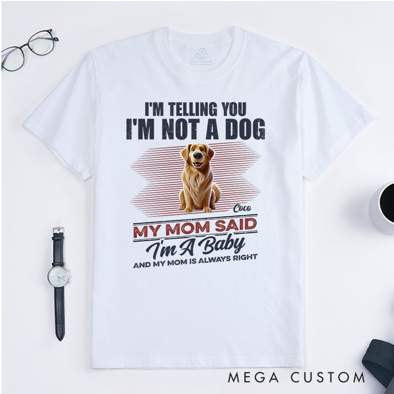 Personalized Dog Lover I'm Telling You I'm Not A Dog My Mom Said I'm A Baby T-Shirt