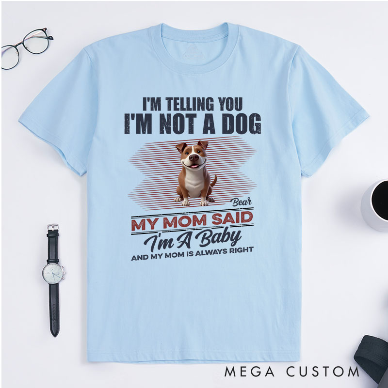 Personalized Dog Lover I'm Telling You I'm Not A Dog My Mom Said I'm A Baby T-Shirt