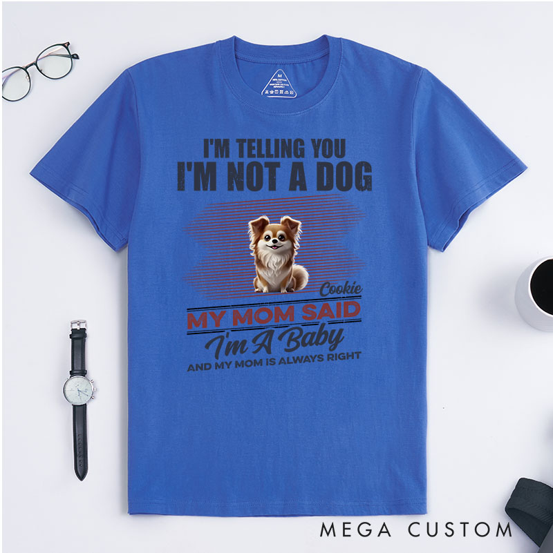 Personalized Dog Lover I'm Telling You I'm Not A Dog My Mom Said I'm A Baby T-Shirt