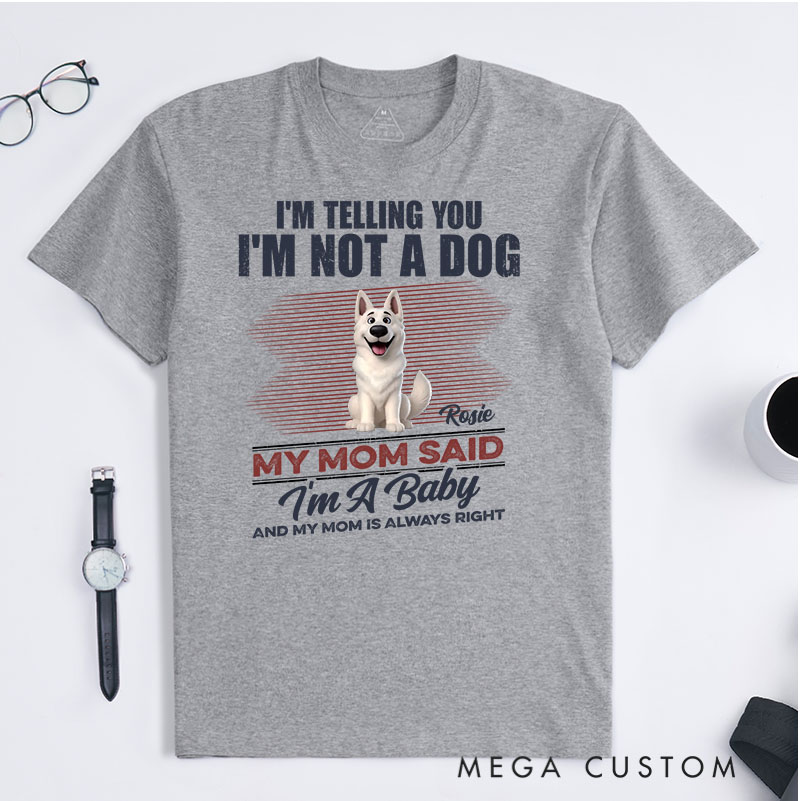 Personalized Dog Lover I'm Telling You I'm Not A Dog My Mom Said I'm A Baby T-Shirt