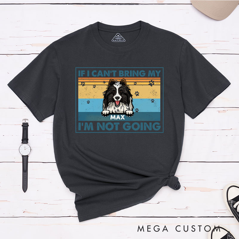 Personalized Dog Lover If I Can't Bring My Dog I'm Not Going T-Shirt