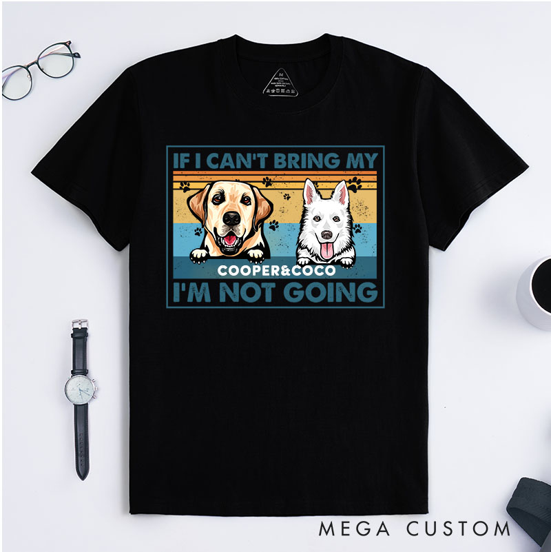 Personalized Dog Lover If I Can't Bring My Dog I'm Not Going T-Shirt
