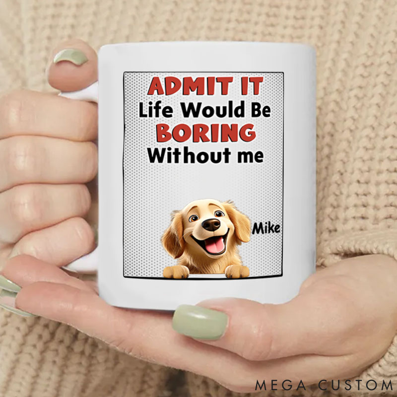 Personalized Dog Lover Life would be Boring without Us Mugs