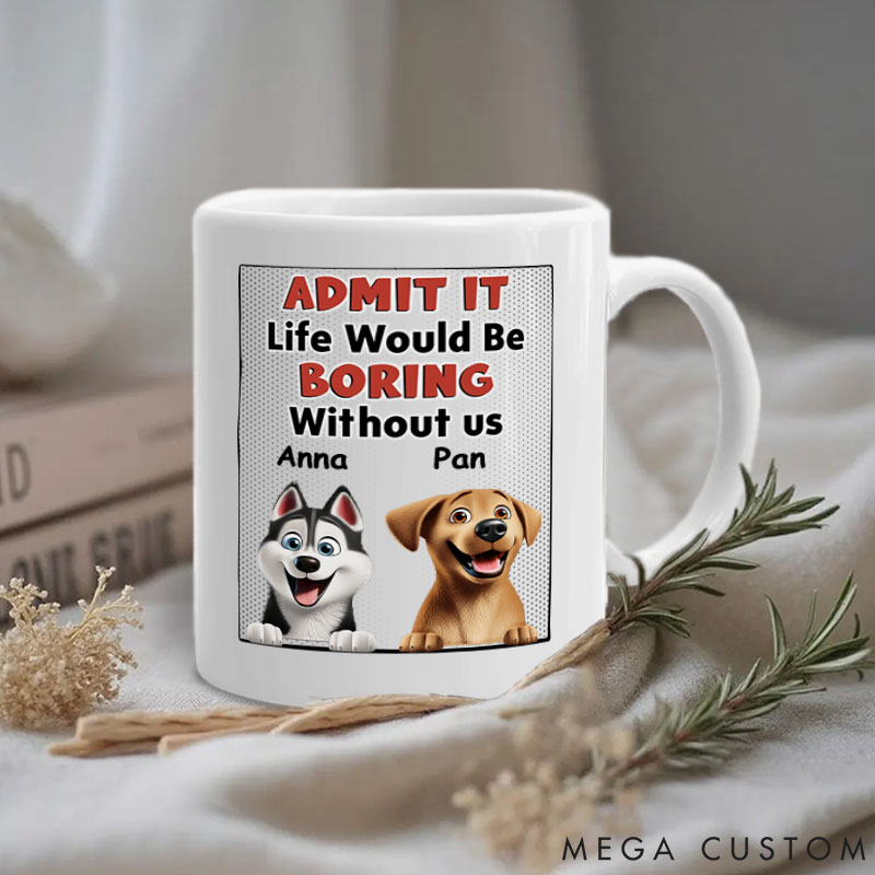 Personalized Dog Lover Life would be Boring without Us Mugs