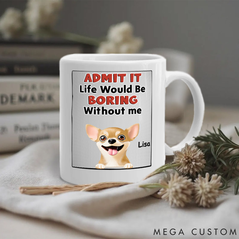 Personalized Dog Lover Life would be Boring without Us Mugs