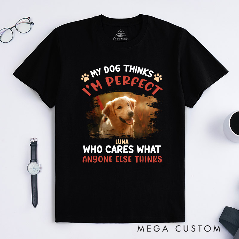 Personalized Dog Lover My Dog Thinks I'm Perfect Photo T-Shirt