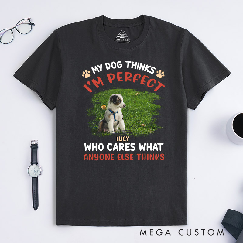 Personalized Dog Lover My Dog Thinks I'm Perfect Photo T-Shirt