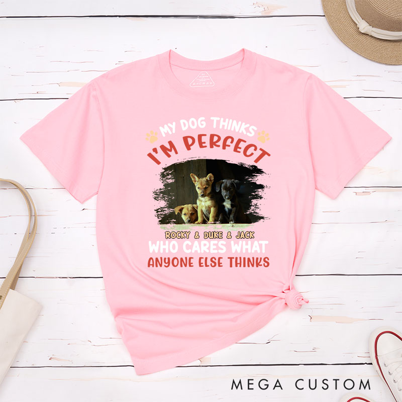 Personalized Dog Lover My Dog Thinks I'm Perfect Photo T-Shirt