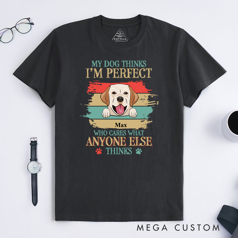 Personalized Dog Lover My Dog Thinks I'm Perfect T-Shirt